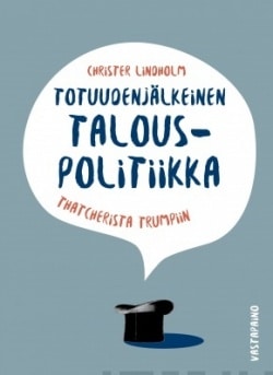 Totuudenjälkeinen talouspolitiikka : Thatcherista Trumpiin