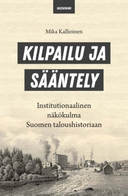 Kilpailu ja sääntely : institutionaalinen näkökulma  Suomen taloushistoriaan