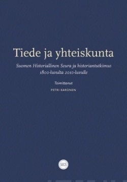 Tiede ja yhteiskunta – Suomen Historiallinen Seura ja historiantutkimus 1800-luvulta 2010-luvulle