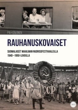 Rauhanuskovaiset – Suomalaiset maailman nuorisofestivaaleilla 19401950-luvuilla