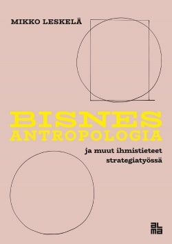 Bisnesantropologia : ja muut ihmistieteet strategiatyössä