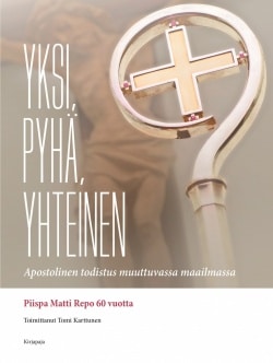 Yksi, pyhä, yhteinen : apostolinen usko muuttuvassa maailmassa, piispa Matti Repo 60 vuotta