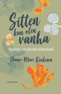 Sitten kun olen vanha : runoja täydestä elämästä