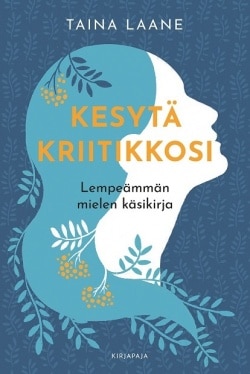 Kesytä kriitiikkosi : lempeämmän mielen käsikirja