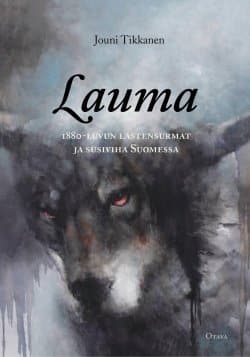 Lauma : 1880-luvun lastensurmat ja susiviha Suomessa