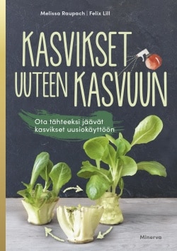 Kasvikset uuteen kasvuun : ota tähteeksi jääneet kasvinosat uusiokäyttöön