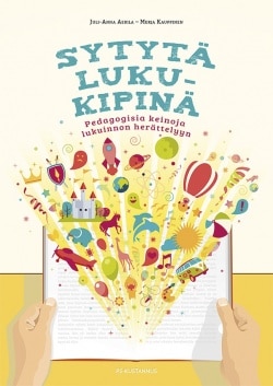 Sytytä lukukipinä : pedagogisia keinoja lukuinnon herättelyyn