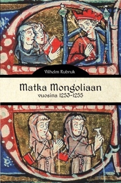 Matka Mongoliaan vuosina 1253-1255 : Veli Vilhelm Rubrukin matkakertomus Ranskan kuninkaalle Ludvig IX:lle