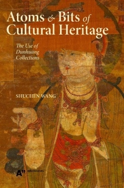 Atoms and bits of cultural heritage : the use of Dunhuang collections in knowledge making, nation building, museum diplomacy, cu