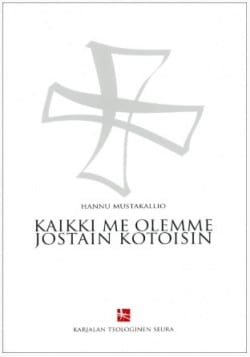 Kaikki me olemme jostain kotoisin : puheita ja artikkeleita professori Hannu Mustakallion Joensuun-kaudelta 2003-2019