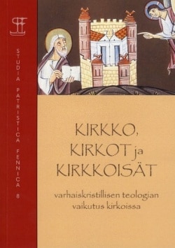 Kirkko, kirkot ja kirkkoisät : varhaiskristillisen teologian vaikutus kirkoissa