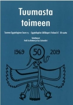 Tuumasta toimeen : Suomen egyptologinen seura ry. 50 vuotta = egyptologiska sällskapet i Finland rf. 50 år