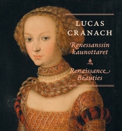 Lucas Cranach : renessanssin kaunottaret = renaissance beauties