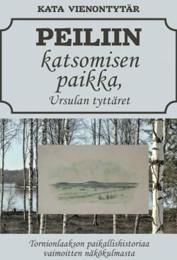 Peiliin katsomisen paikka, Ursulan tyttäret : Tornionlaakson paikallishistoriaa vaimoitten näkökulmasta