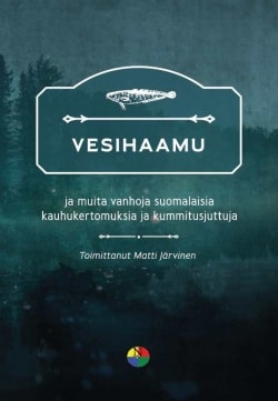 Vesihaamu : ja muita vanhoja suomalaisia kauhukertomuksia ja kummitusjuttuja