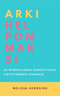 Arki helpommaksi : 30 mindfulness-harjoitusta lievittämään stressiä