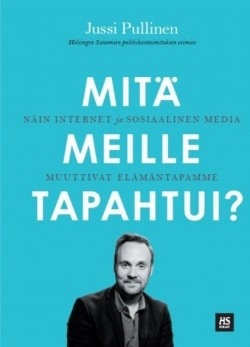 Mitä meille tapahtui? : näin internet ja sosiaalinen media muuttivat elämäntapamme