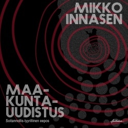 Mikko Innasen maakuntauudistus (kirja + 1 CD-levy) : soitannollis-lyyrillinen eepos