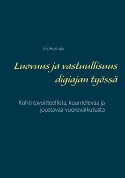 Luovuus ja vastuullisuus digiajan työssä : kohti tavoitteellista, kuuntelevaa ja joustavaa vuorovaikutusta