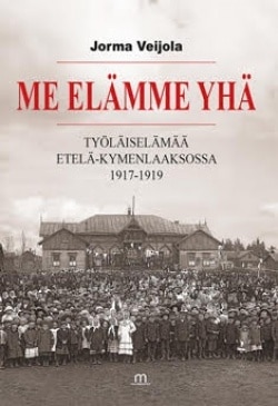 Me elämme yhä : työläiselämää Etelä-Kymenlaaksossa 1917-1919