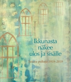 Ikkunasta näkee ulos ja sisälle : taiteen polkuja 1919-2019, Kristillisen Taideseuran 100-vuotisjuhlakirja