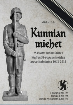 Kunnian miehet : 75 vuotta suomalaisten Waffen-SS-vapaaehtoisten asevelitoimintaa 1943-2018