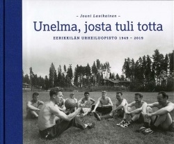 Unelma, josta tuli totta : Eerikkilän urheiluopisto 1949-2019