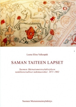 Saman taiteen lapset : Suomen Muinaismuistoyhdistyksen taidehistorialliset tutkimusretket 1871-1902