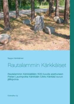 Rautalammin Kärkkäiset : Rautalammin Kärkkäälään 1530-luvulla asettuneen Pietari Laurinpoika Kärkkään (Ukko Kärkäs) suvun jälkip