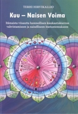 Kuu, naisen voima : itämaista viisautta luonnollisen kuukautiskierron vahvistamiseen ja naiselliseen itsetuntemukseen