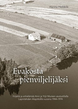 Evakosta pienviljelijäksi : kirjeitä ja arkielämää Anni ja Yrjö Mureen asutustilalla Lapinlahden Alapitkällä vuosina 1944-1974