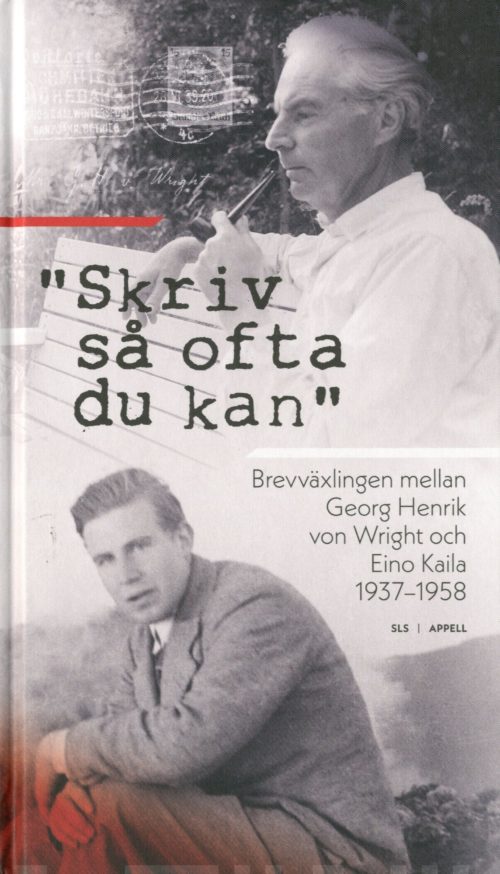 Skriv så ofta du kan : brevväxlingen mellan Georg Henrik von Wright och Eino Kaila 1937-1958