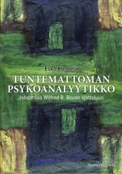 Tuntematon psykoanalyytikko : johdantoa Wilfred R. Bionin ajatteluun