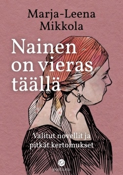 Nainen on vieras täällä : valitut novellit ja pitkät kertomukset