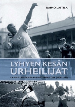 Lyhyen kesän urheilijat : Lapin yleisurheilun historia, 1. osa 1900-1945