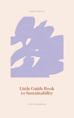 Little guide book to sustainability : your go-to hand book for everyday consciousness