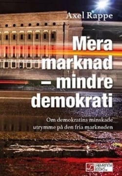 Mera marknad – mindre demokrati : om demokratins minskade utrymme på den fria marknaden