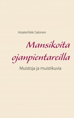 Mansikoita ojanpientareilla : muistoja ja muistikuvia