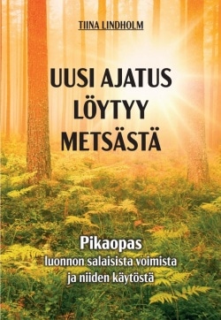 Uusi ajatus löytyy metsästä : pikaopas luonnon salaisista voimista ja niiden käytöstä