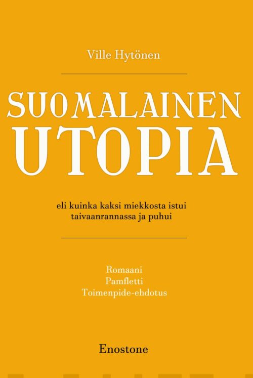 Suomalainen utopia : eli kuinka kaksi miekkosta istui taivaanrannassa ja puhui