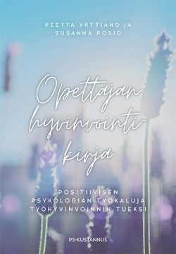 Opettajan hyvinvointikirja : positiivisen psykologian työkaluja työhyvinvoinnin tueksi