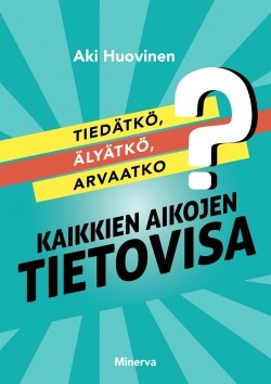 Tiedätkö, älyätkö, arvaatko? : kaikkien aikojen tietovisa