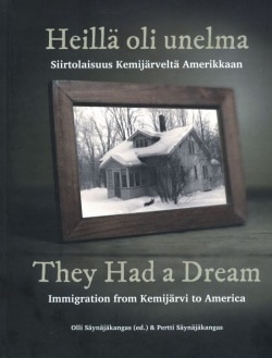 Heillä oli unelma : siirtolaisuus Kemijärveltä Amerikkaan = They had a dream : immigration from Kemijärvi to America