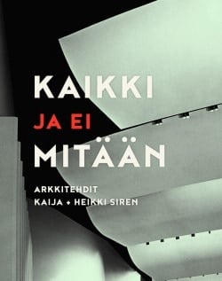 Kaikki ja ei mitään : arkkitehdit Kaija + Erkki Siren