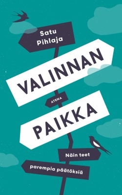 Valinnan paikka : näin teet parempia päätöksiä