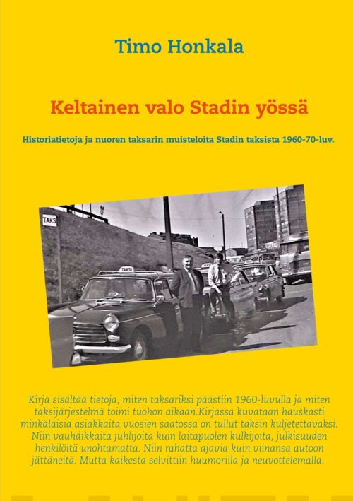 Keltainen valo Stadin yössä – Historiatietoja ja nuoren taksarin muisteloita Stadin taksista 1960-70-luv.