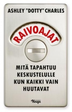 Raivoajat : mitä tapahtuu keskustelulle kun kaikki vain huutavat