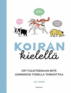 Koiran kielellä : opi tulkitsemaan, mitä lemmikkisi todella haluaa