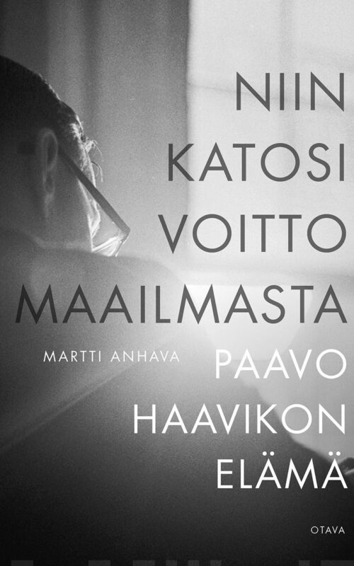 Niin katosi voitto maailmasta. Paavo Haavikon elämä