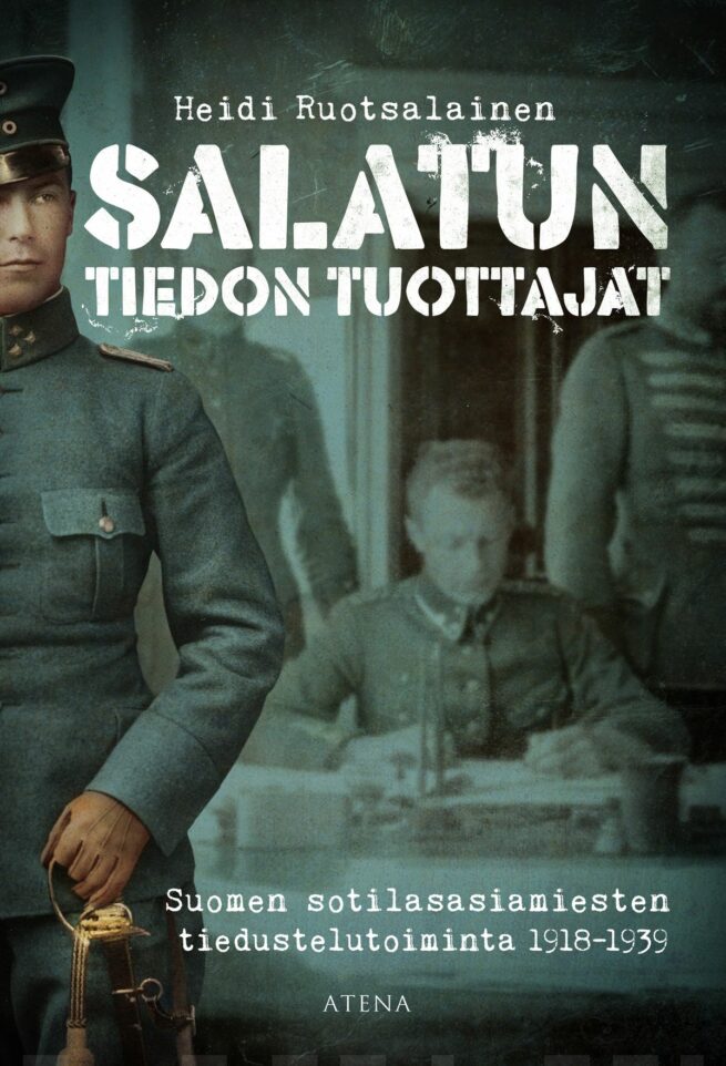 Salatun tiedon tuottajat. Suomen sotilasasiamiesten tiedustelutoiminta 1918–1939